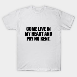 Come live in my heart and pay no rent T-Shirt